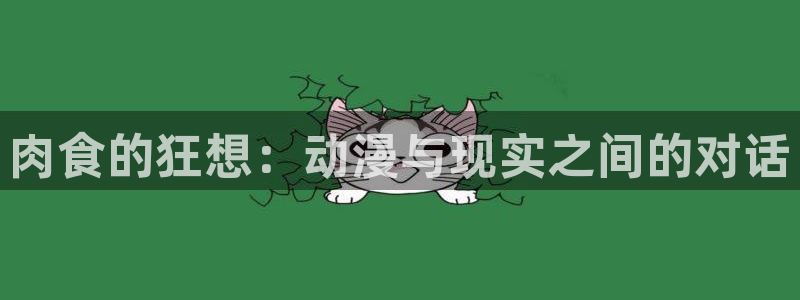 omofun动漫软件下载：肉食的狂想：动漫与现实之间的对话