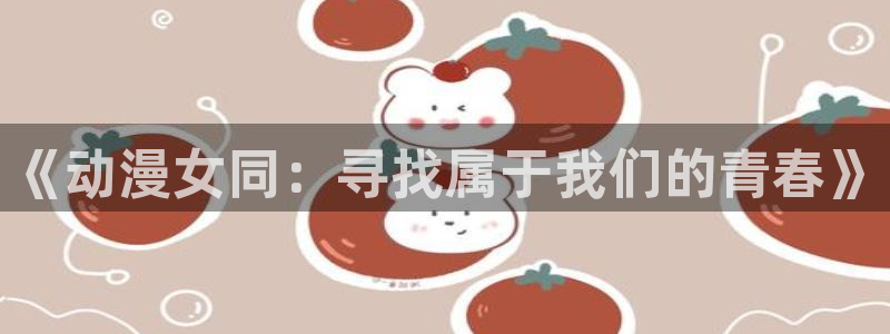 omofun动漫官网网页版入口：《动漫女同：寻找属于我们的青春》